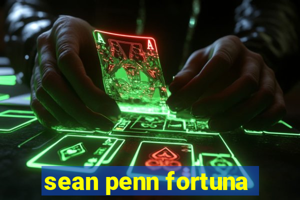 sean penn fortuna