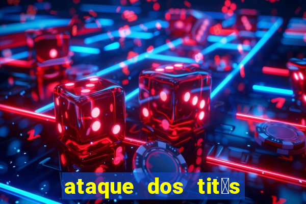 ataque dos tit茫s filme online dublado