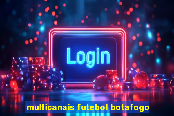 multicanais futebol botafogo