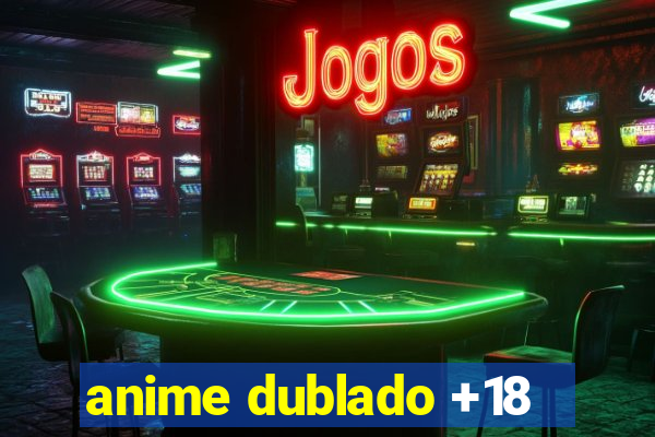 anime dublado +18