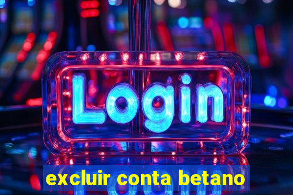 excluir conta betano