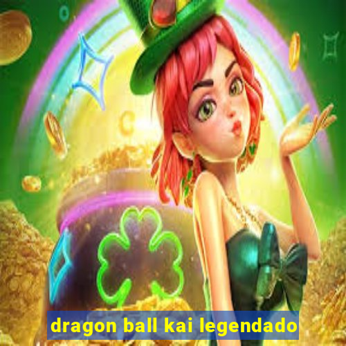 dragon ball kai legendado