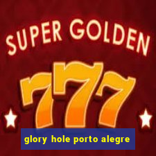 glory hole porto alegre