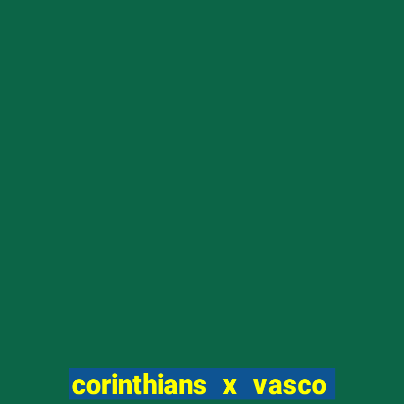 corinthians x vasco da gama ao vivo futemax