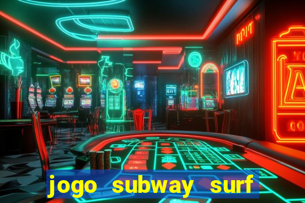 jogo subway surf ganhar dinheiro de verdade