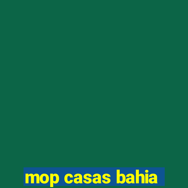 mop casas bahia