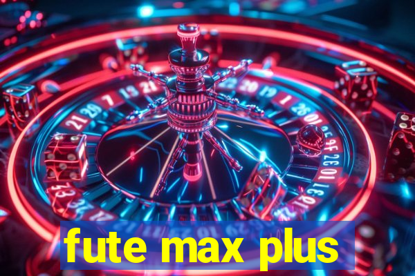 fute max plus