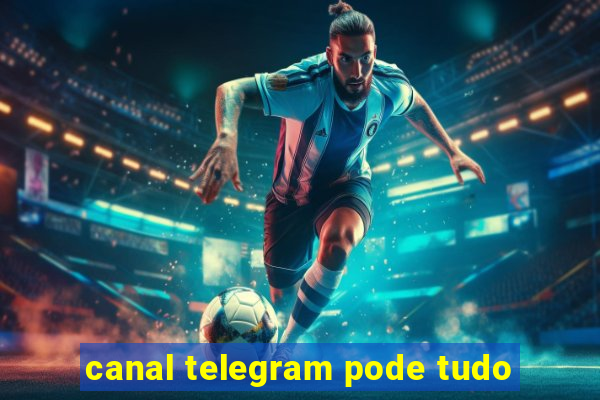 canal telegram pode tudo