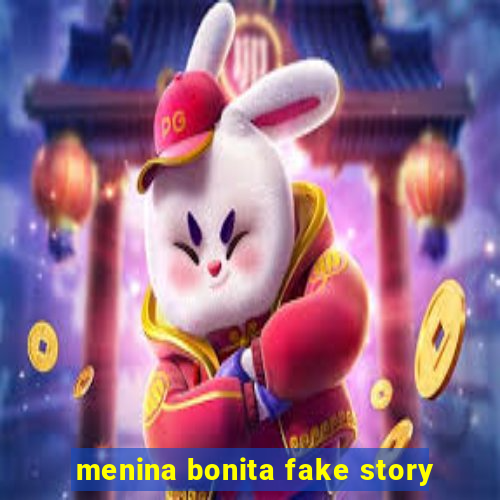 menina bonita fake story