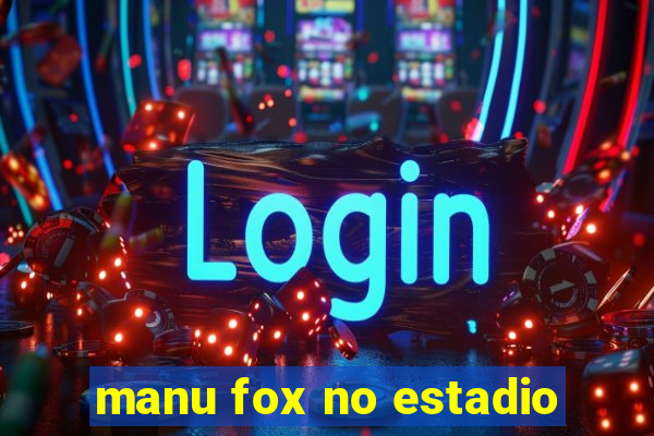 manu fox no estadio