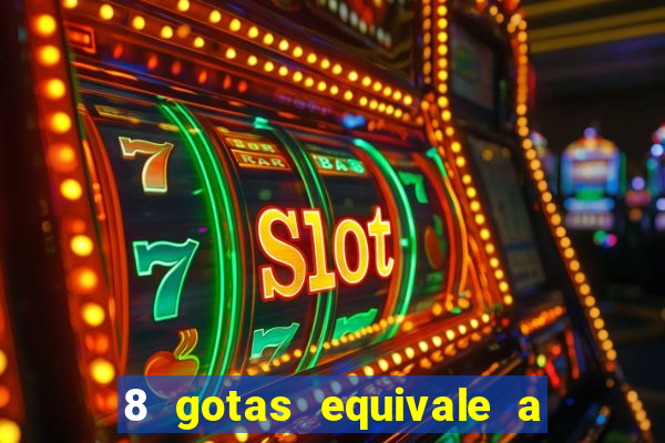 8 gotas equivale a quantos ml