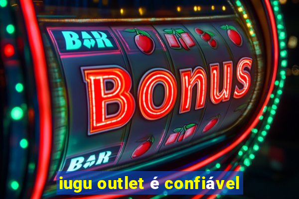 iugu outlet é confiável