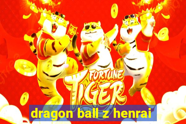 dragon ball z henrai