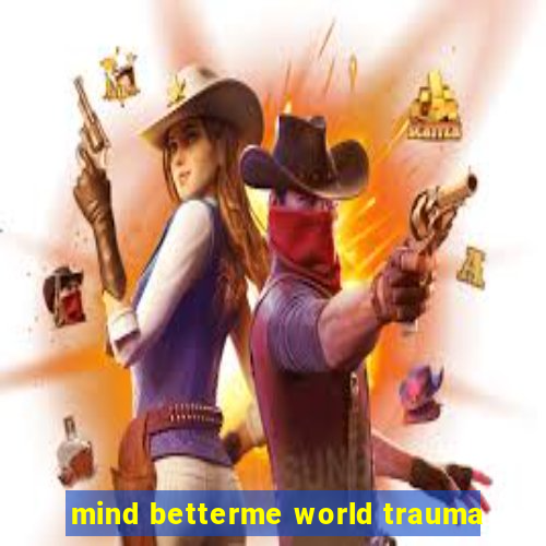 mind betterme world trauma