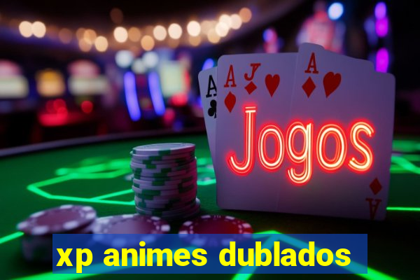 xp animes dublados