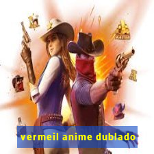 vermeil anime dublado