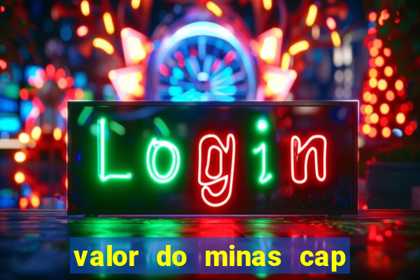 valor do minas cap dessa semana