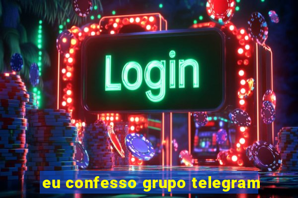 eu confesso grupo telegram