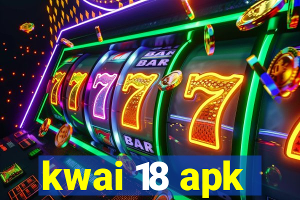 kwai 18 apk