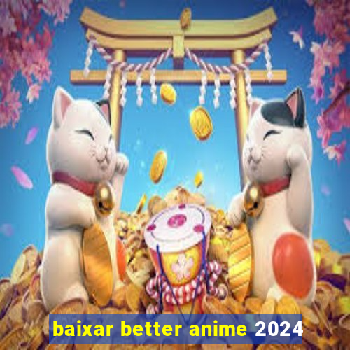 baixar better anime 2024