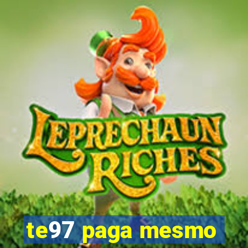 te97 paga mesmo