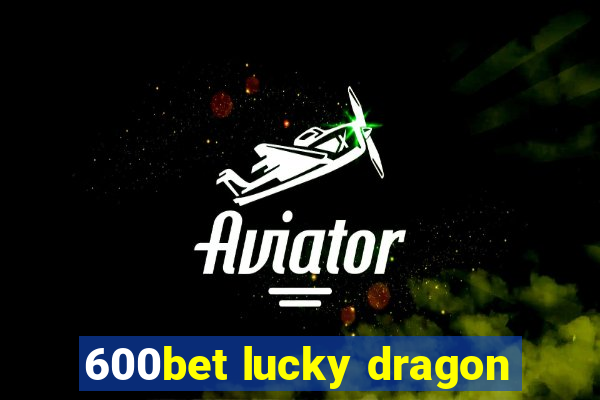 600bet lucky dragon