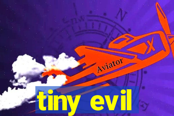 tiny evil