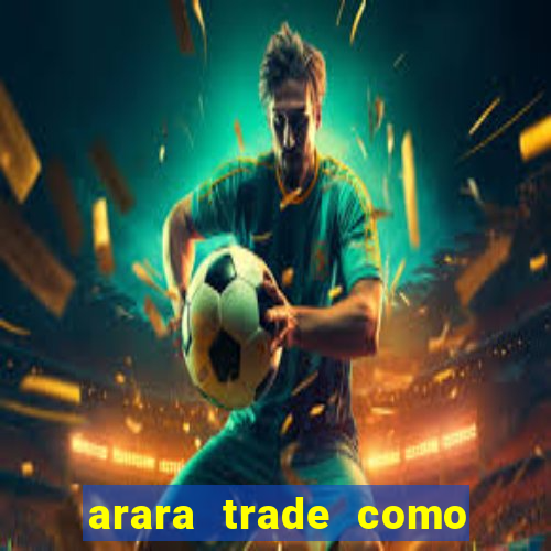 arara trade como ganhar dinheiro