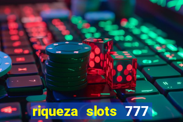 riqueza slots 777 paga mesmo