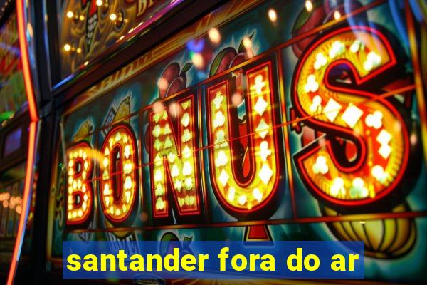 santander fora do ar