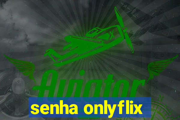 senha onlyflix