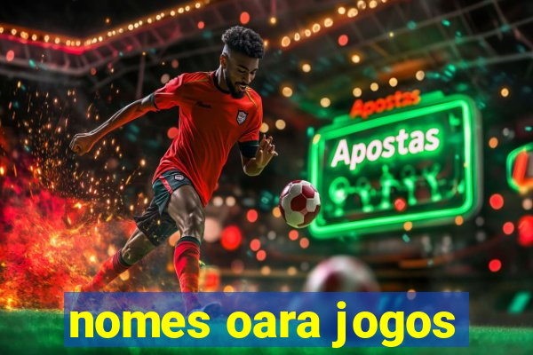 nomes oara jogos