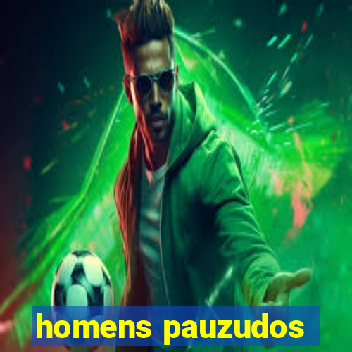 homens pauzudos