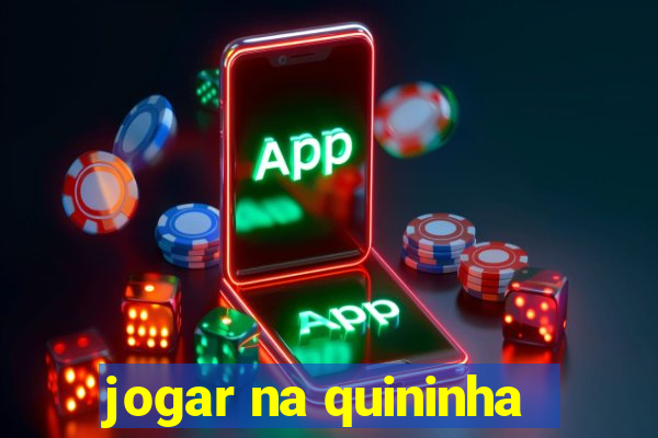 jogar na quininha