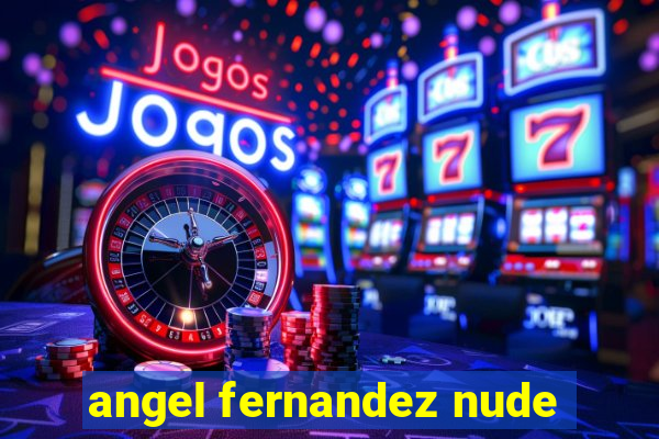 angel fernandez nude