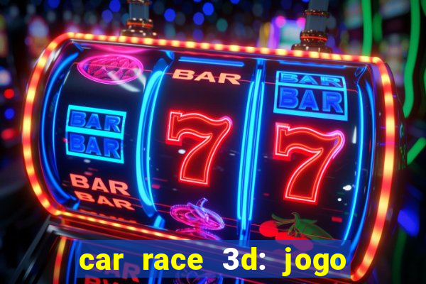 car race 3d: jogo de carros