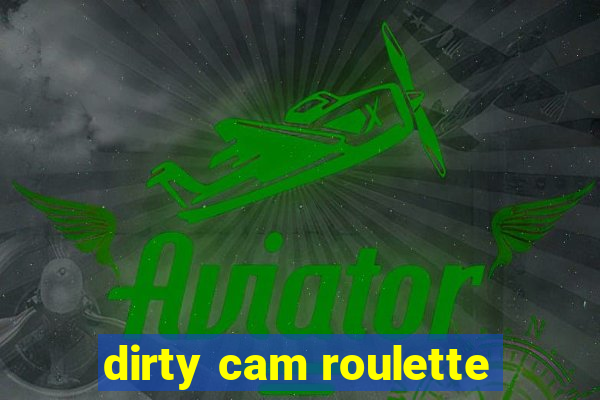 dirty cam roulette