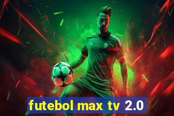 futebol max tv 2.0