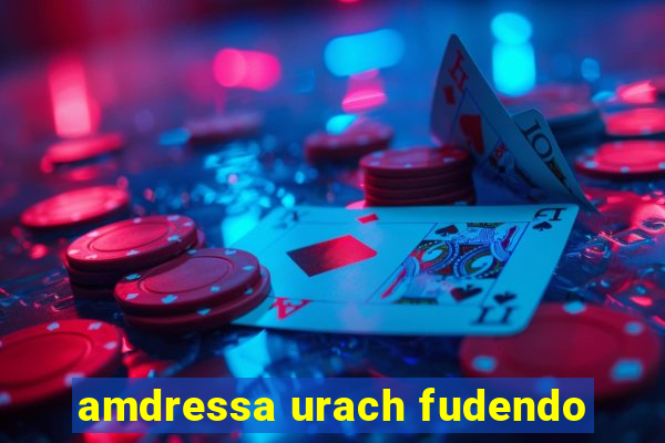 amdressa urach fudendo