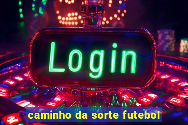 caminho da sorte futebol