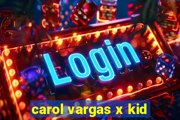 carol vargas x kid