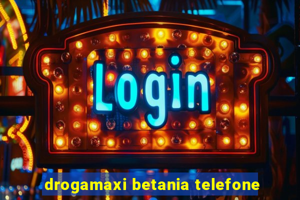 drogamaxi betania telefone