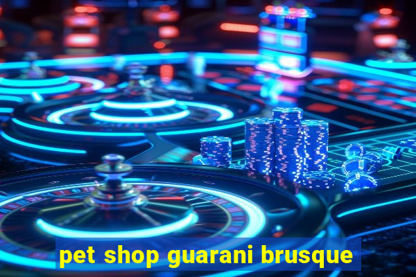 pet shop guarani brusque