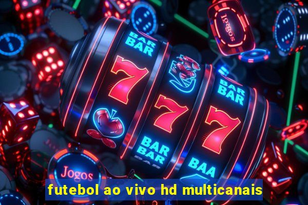 futebol ao vivo hd multicanais