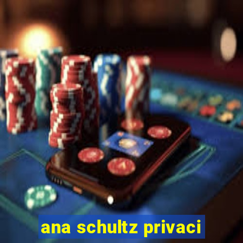 ana schultz privaci