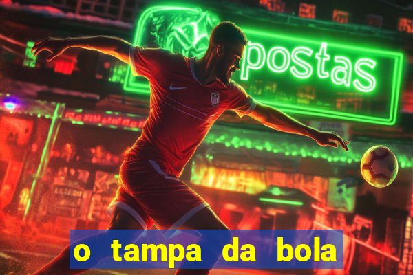 o tampa da bola ao vivo hoje