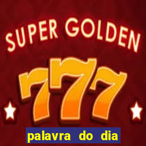 palavra do dia jogo contexto