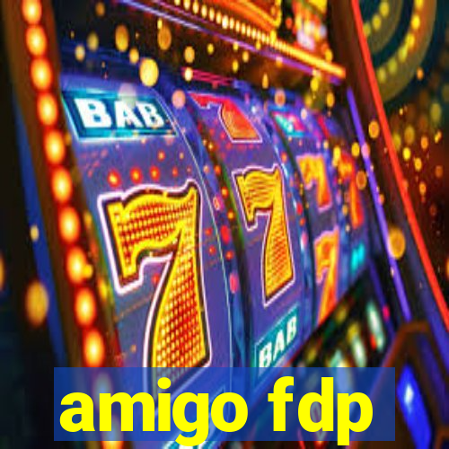 amigo fdp