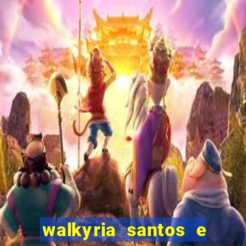 walkyria santos e namorado vereador