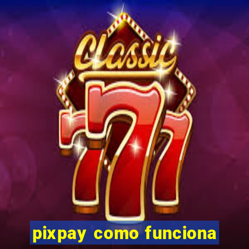 pixpay como funciona